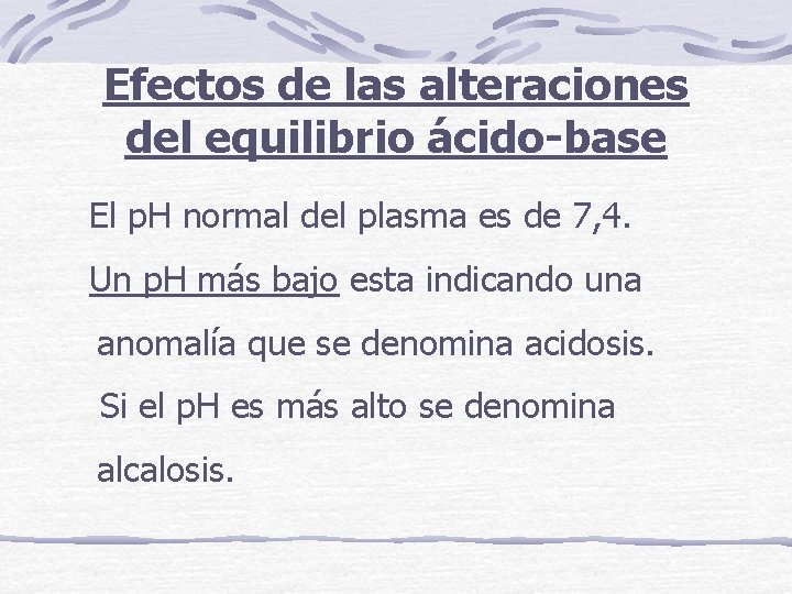 Efectos de las alteraciones del equilibrio ácido-base El p. H normal del plasma es