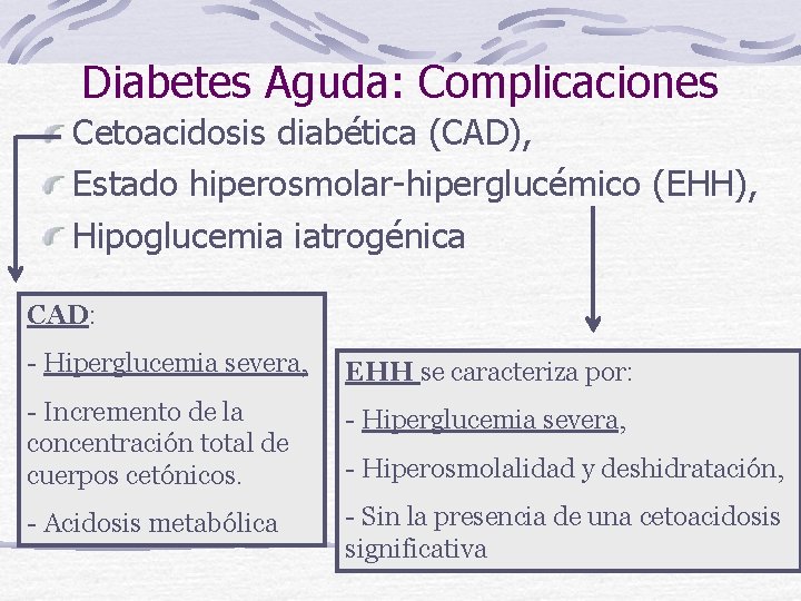 Diabetes Aguda: Complicaciones Cetoacidosis diabética (CAD), Estado hiperosmolar-hiperglucémico (EHH), Hipoglucemia iatrogénica CAD: - Hiperglucemia