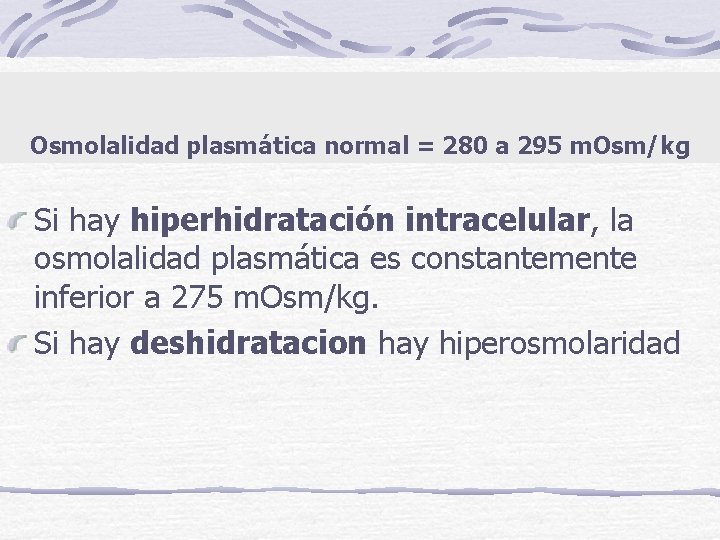 Osmolalidad plasmática normal = 280 a 295 m. Osm/kg Si hay hiperhidratación intracelular, la