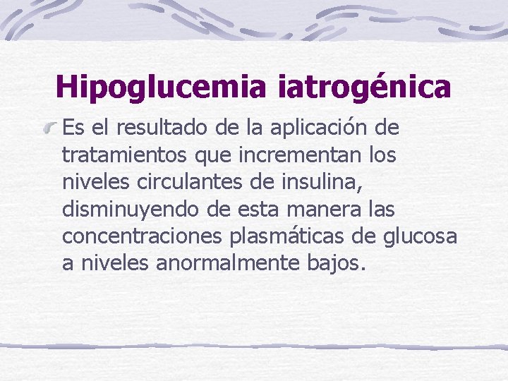 Hipoglucemia iatrogénica Es el resultado de la aplicación de tratamientos que incrementan los niveles