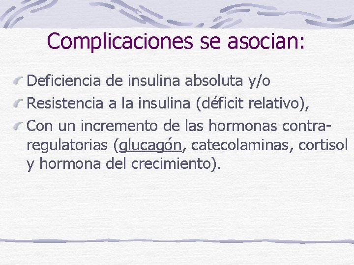 Complicaciones se asocian: Deficiencia de insulina absoluta y/o Resistencia a la insulina (déficit relativo),