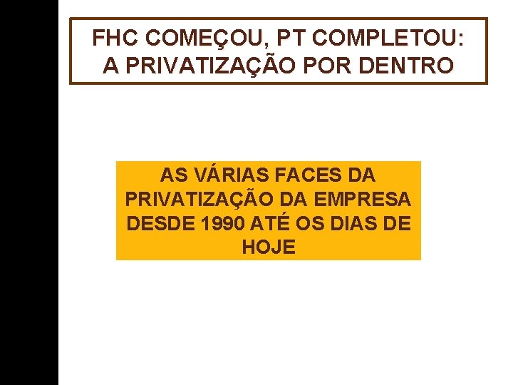 FHC COMEÇOU, PT COMPLETOU: A PRIVATIZAÇÃO POR DENTRO AS VÁRIAS FACES DA PRIVATIZAÇÃO DA