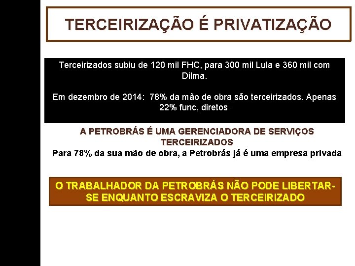TERCEIRIZAÇÃO É PRIVATIZAÇÃO Terceirizados subiu de 120 mil FHC, para 300 mil Lula e