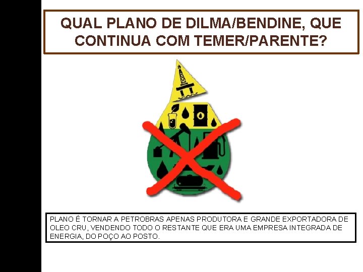 QUAL PLANO DE DILMA/BENDINE, QUE CONTINUA COM TEMER/PARENTE? PLANO É TORNAR A PETROBRAS APENAS