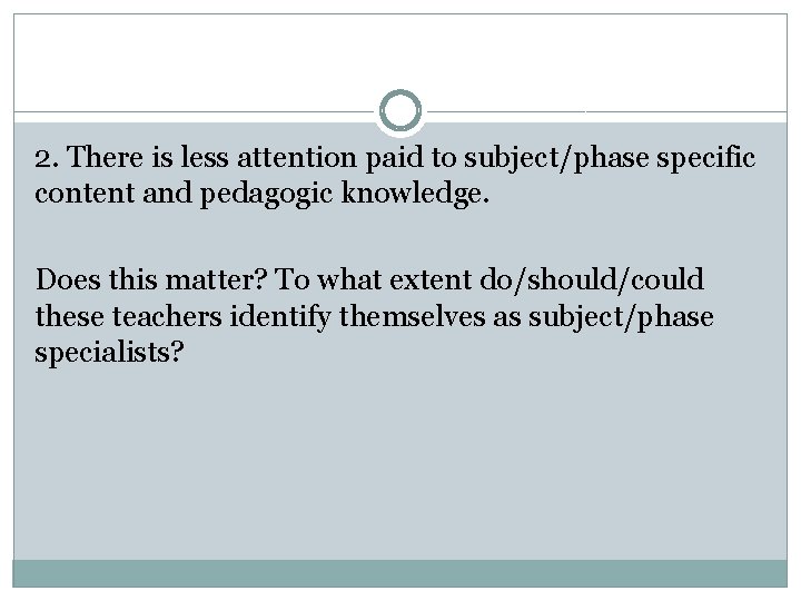2. There is less attention paid to subject/phase specific content and pedagogic knowledge. Does