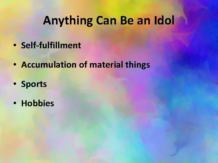 Anything Can Be an Idol • Self-fulfillment • Accumulation of material things • Sports