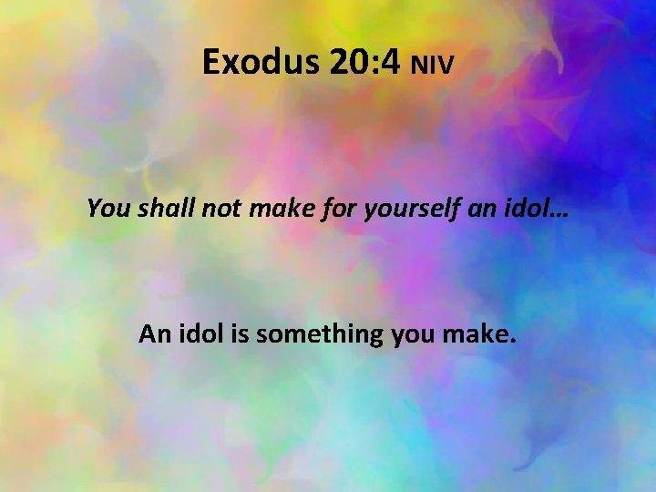 Exodus 20: 4 NIV You shall not make for yourself an idol… An idol