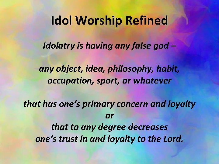 Idol Worship Refined Idolatry is having any false god – any object, idea, philosophy,