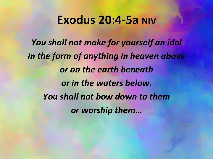 Exodus 20: 4 -5 a NIV You shall not make for yourself an idol