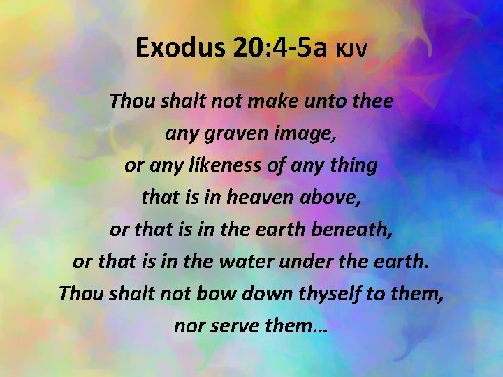 Exodus 20: 4 -5 a KJV Thou shalt not make unto thee any graven