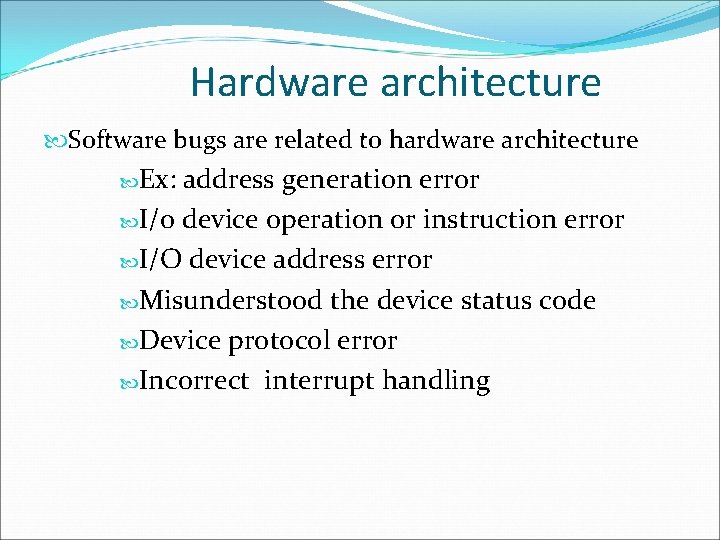 Hardware architecture Software bugs are related to hardware architecture Ex: address generation error I/o