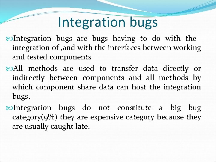 Integration bugs are bugs having to do with the integration of , and with