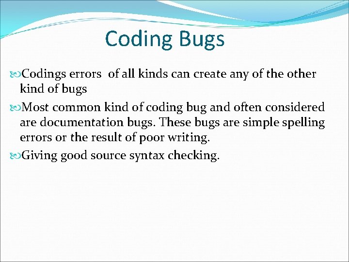 Coding Bugs Codings errors of all kinds can create any of the other kind