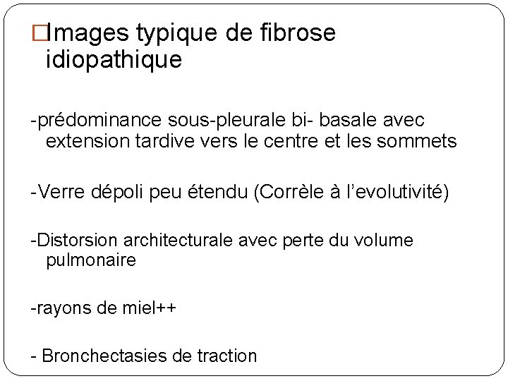�Images typique de fibrose idiopathique -prédominance sous-pleurale bi- basale avec extension tardive vers le