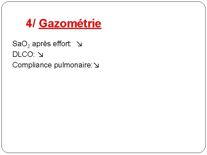 4/ Gazométrie Sa. O 2 après effort: ↘ DLCO: ↘ Compliance pulmonaire: ↘ 
