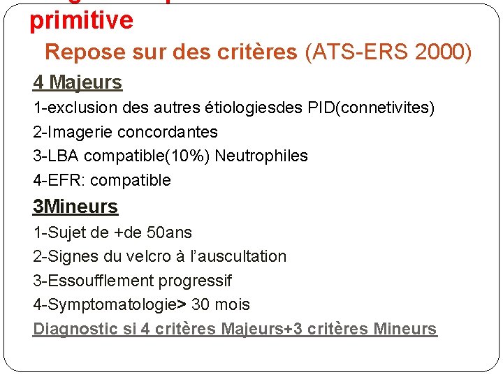 primitive Repose sur des critères (ATS-ERS 2000) 4 Majeurs 1 -exclusion des autres étiologiesdes