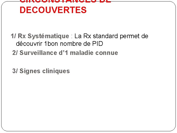 CIRCONSTANCES DE DECOUVERTES 1/ Rx Systématique : La Rx standard permet de découvrir 1