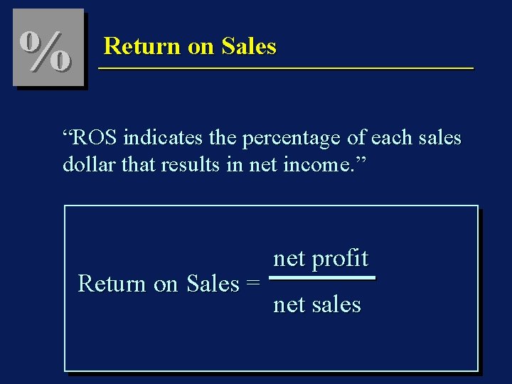 % Return on Sales “ROS indicates the percentage of each sales dollar that results