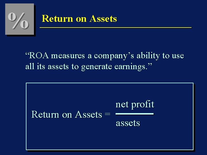 % Return on Assets “ROA measures a company’s ability to use all its assets