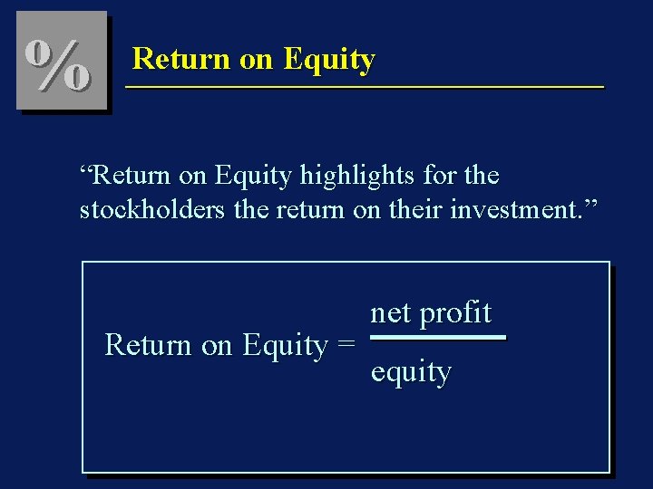 % Return on Equity “Return on Equity highlights for the stockholders the return on