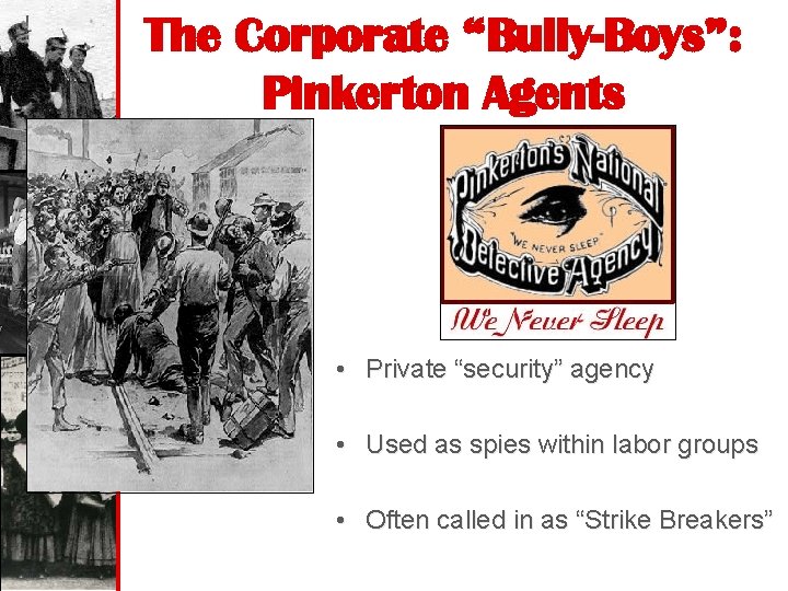 The Corporate “Bully-Boys”: Pinkerton Agents • Private “security” agency • Used as spies within