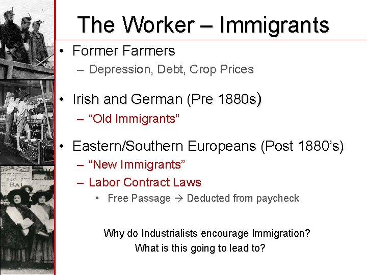 The Worker – Immigrants • Former Farmers – Depression, Debt, Crop Prices • Irish