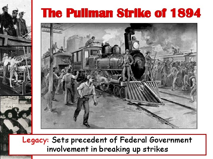 The Pullman Strike of 1894 Legacy: Sets precedent of Federal Government involvement in breaking