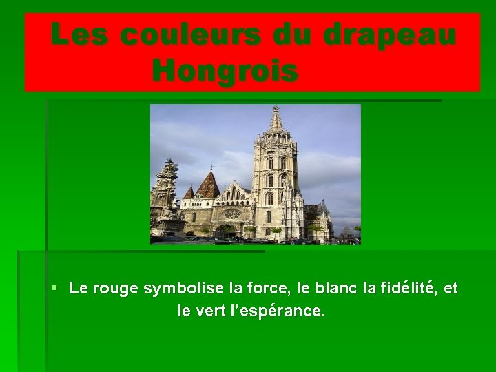 Les couleurs du drapeau Hongrois § Le rouge symbolise la force, le blanc la