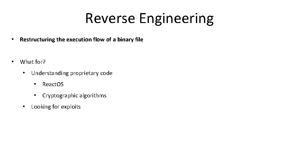 Reverse Engineering • Restructuring the execution flow of a binary file • What for?