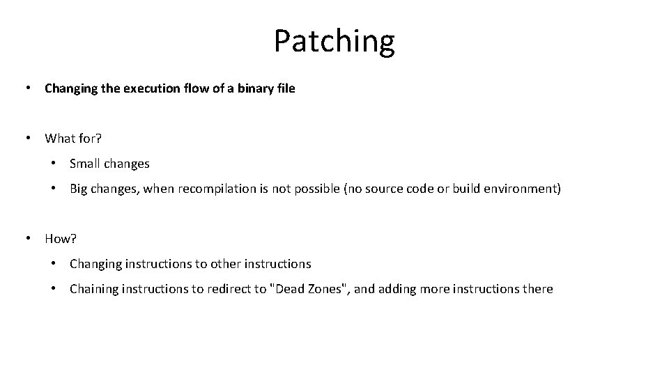 Patching • Changing the execution flow of a binary file • What for? •