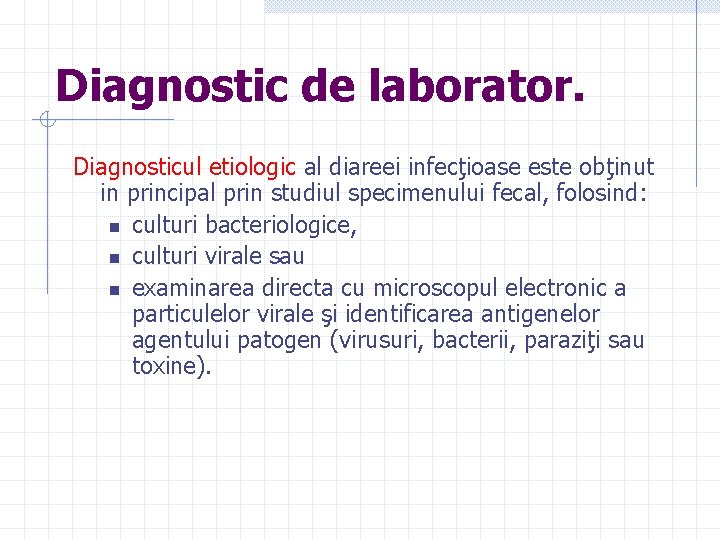 Diagnostic de laborator. Diagnosticul etiologic al diareei infecţioase este obţinut in principal prin studiul