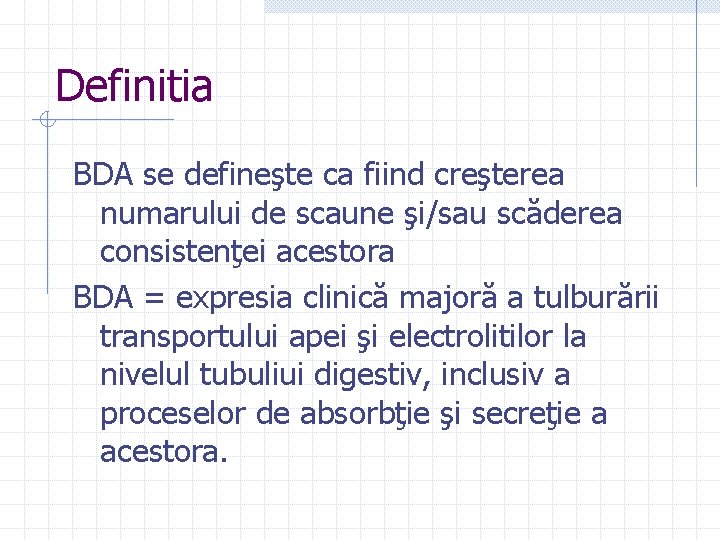 Definitia BDA se defineşte ca fiind creşterea numarului de scaune şi/sau scăderea consistenţei acestora