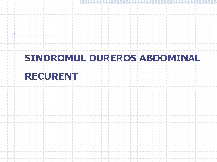 SINDROMUL DUREROS ABDOMINAL RECURENT 