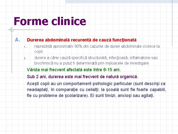 Forme clinice A. Durerea abdominală recurentă de cauză funcţionată 1. 2. reprezintă aproximativ 90%