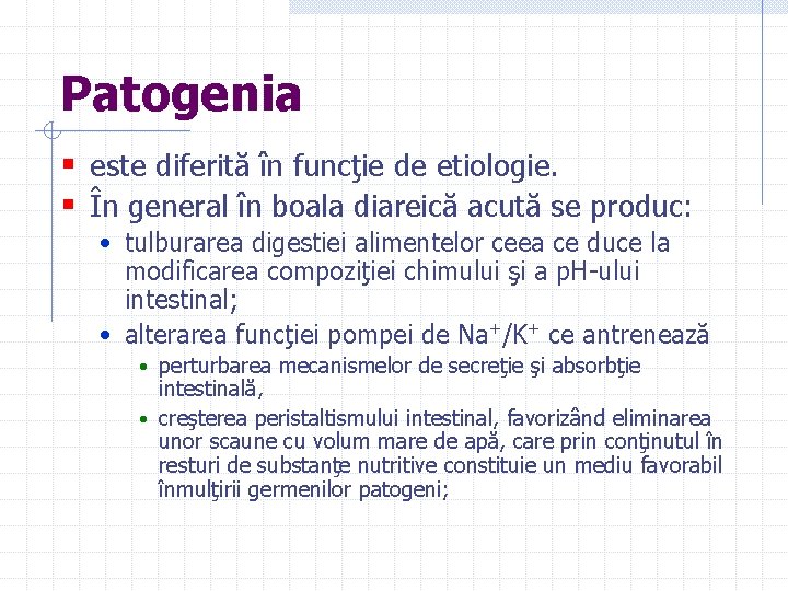 Patogenia § este diferită în funcţie de etiologie. § În general în boala diareică