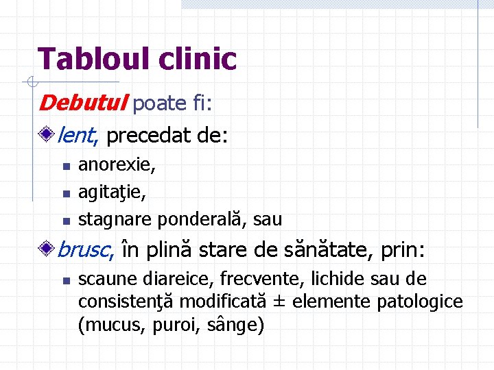 Tabloul clinic Debutul poate fi: lent, precedat de: n n n anorexie, agitaţie, stagnare