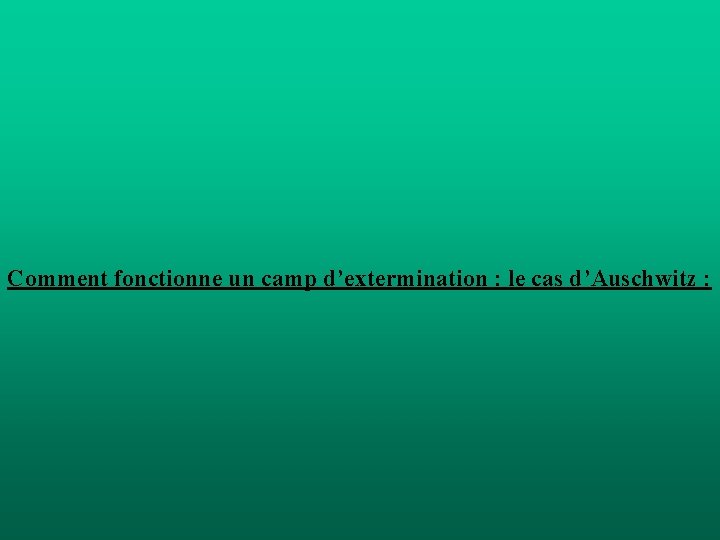 Comment fonctionne un camp d’extermination : le cas d’Auschwitz : 