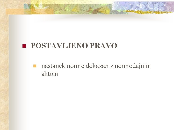 n POSTAVLJENO PRAVO n nastanek norme dokazan z normodajnim aktom 