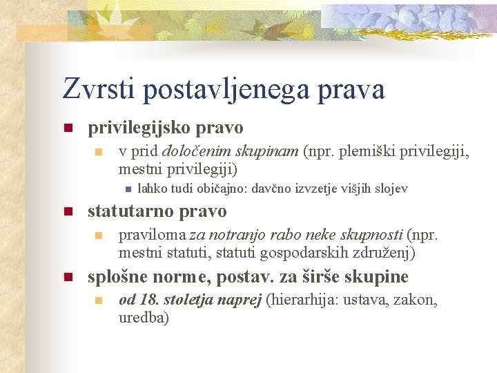 Zvrsti postavljenega prava n privilegijsko pravo n v prid določenim skupinam (npr. plemiški privilegiji,