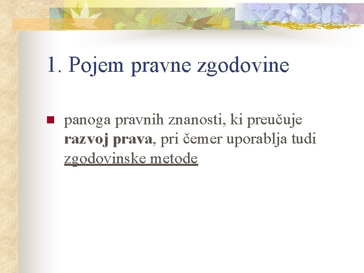 1. Pojem pravne zgodovine n panoga pravnih znanosti, ki preučuje razvoj prava, pri čemer