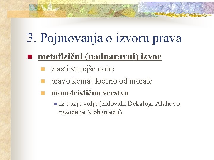 3. Pojmovanja o izvoru prava n metafizični (nadnaravni) izvor n n n zlasti starejše