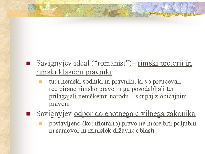 n Savignyjev ideal (“romanist”)– rimski pretorji in rimski klasični pravniki n n tudi nemški