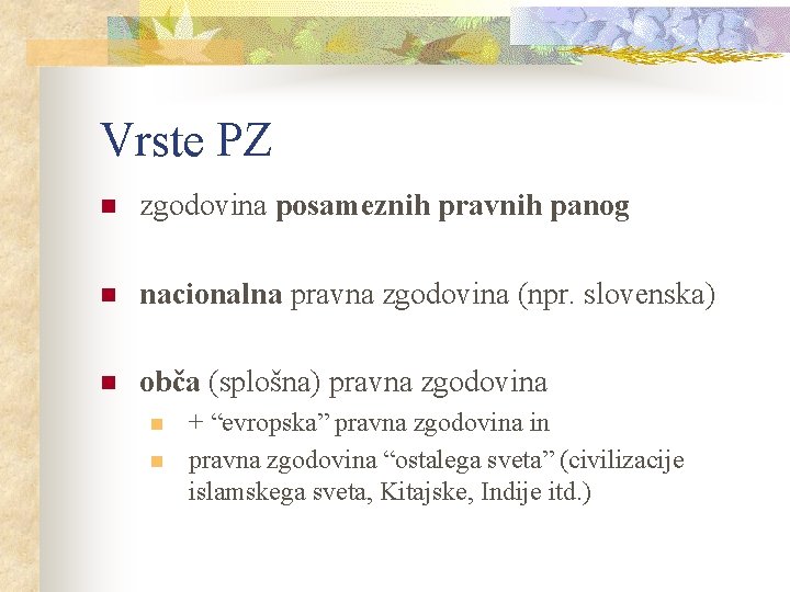 Vrste PZ n zgodovina posameznih pravnih panog n nacionalna pravna zgodovina (npr. slovenska) n