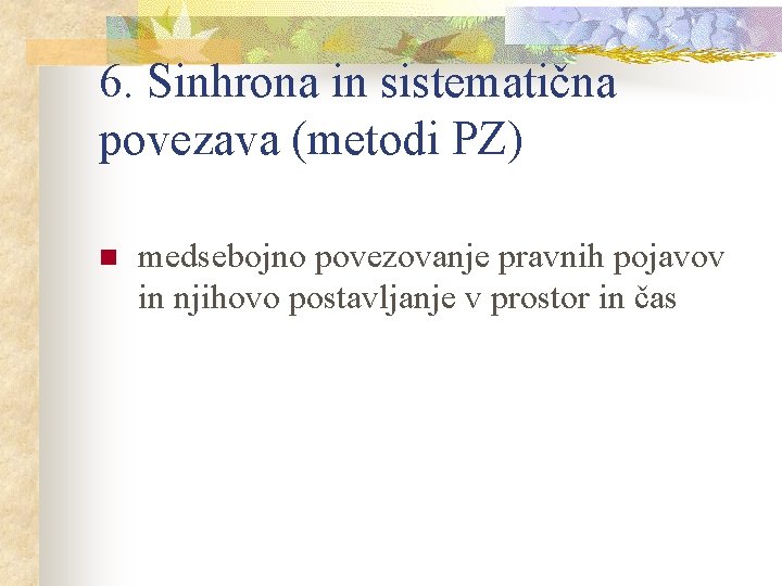 6. Sinhrona in sistematična povezava (metodi PZ) n medsebojno povezovanje pravnih pojavov in njihovo