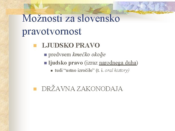 Možnosti za slovensko pravotvornost n LJUDSKO PRAVO n predvsem kmečko okolje n ljudsko pravo