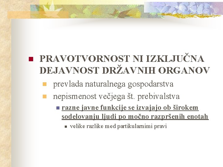 n PRAVOTVORNOST NI IZKLJUČNA DEJAVNOST DRŽAVNIH ORGANOV n n prevlada naturalnega gospodarstva nepismenost večjega