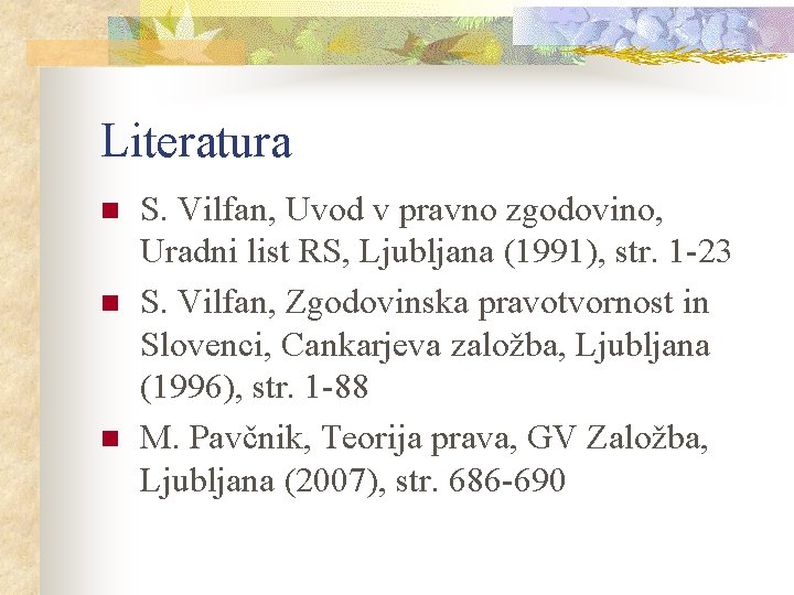 Literatura n n n S. Vilfan, Uvod v pravno zgodovino, Uradni list RS, Ljubljana