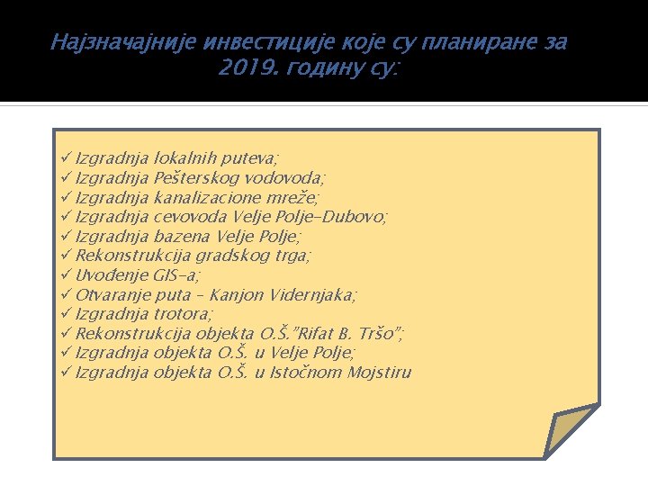 Најзначајније инвестиције које су планиране за 2019. годину су: üIzgradnja lokalnih puteva; üIzgradnja Pešterskog