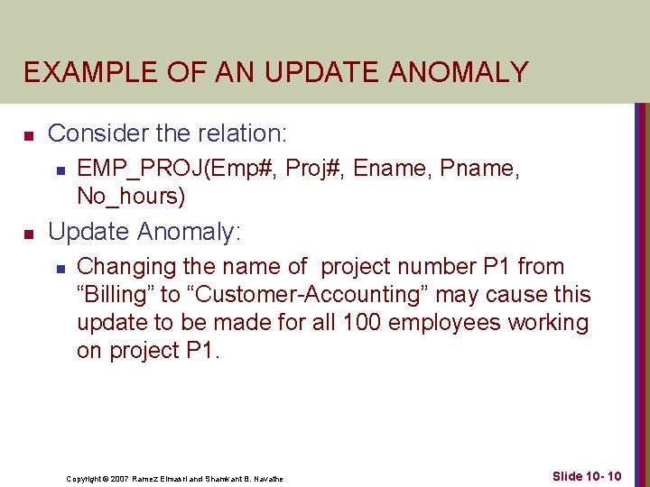 EXAMPLE OF AN UPDATE ANOMALY n Consider the relation: n n EMP_PROJ(Emp#, Proj#, Ename,