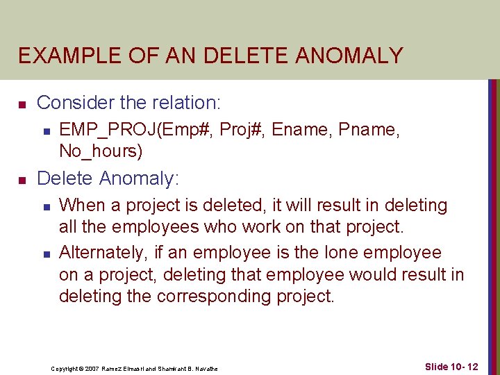 EXAMPLE OF AN DELETE ANOMALY n Consider the relation: n n EMP_PROJ(Emp#, Proj#, Ename,